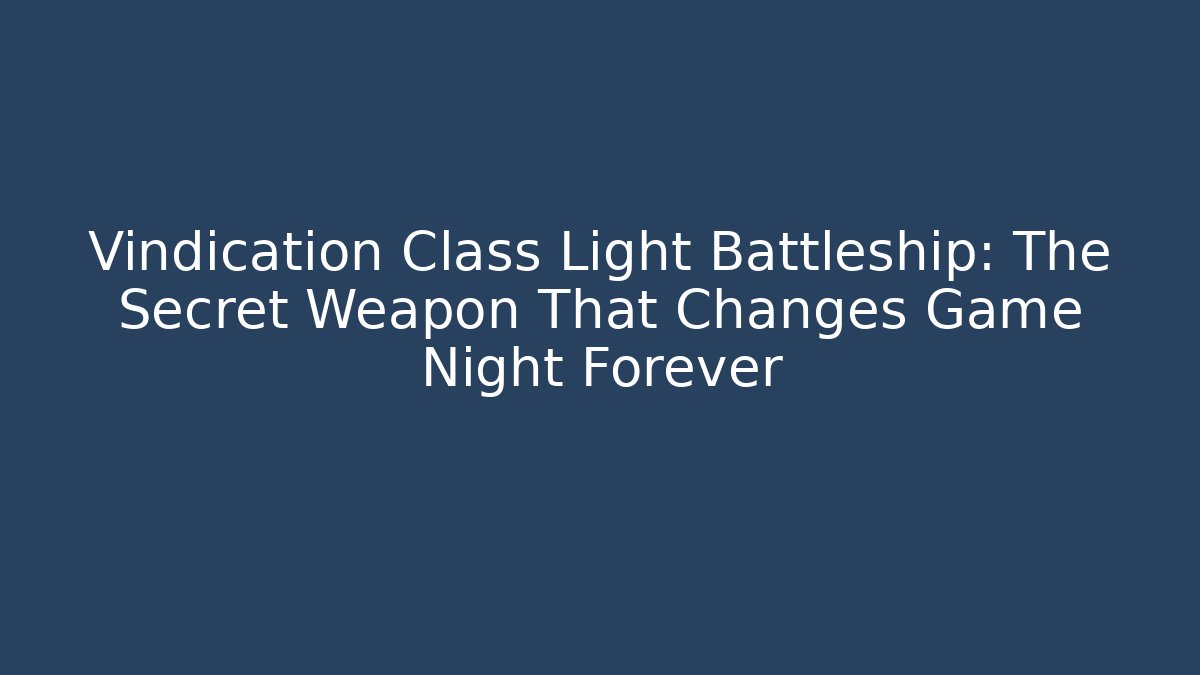 Vindication Class Light Battleship: The Secret Weapon That Changes Game Night Forever - Critter Realm