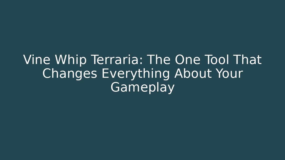 Vine Whip Terraria: The One Tool That Changes Everything About Your Gameplay