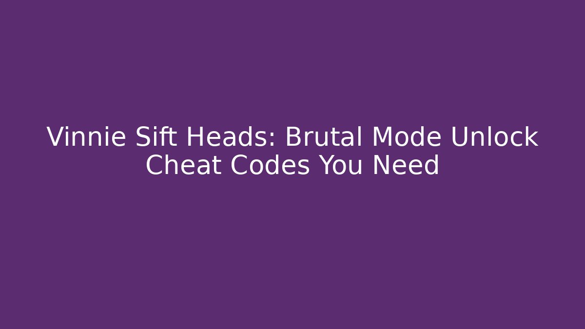 Vinnie Sift Heads: Brutal Mode Unlock Cheat Codes You Need