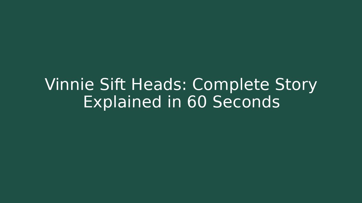 Vinnie Sift Heads: Complete Story Explained in 60 Seconds