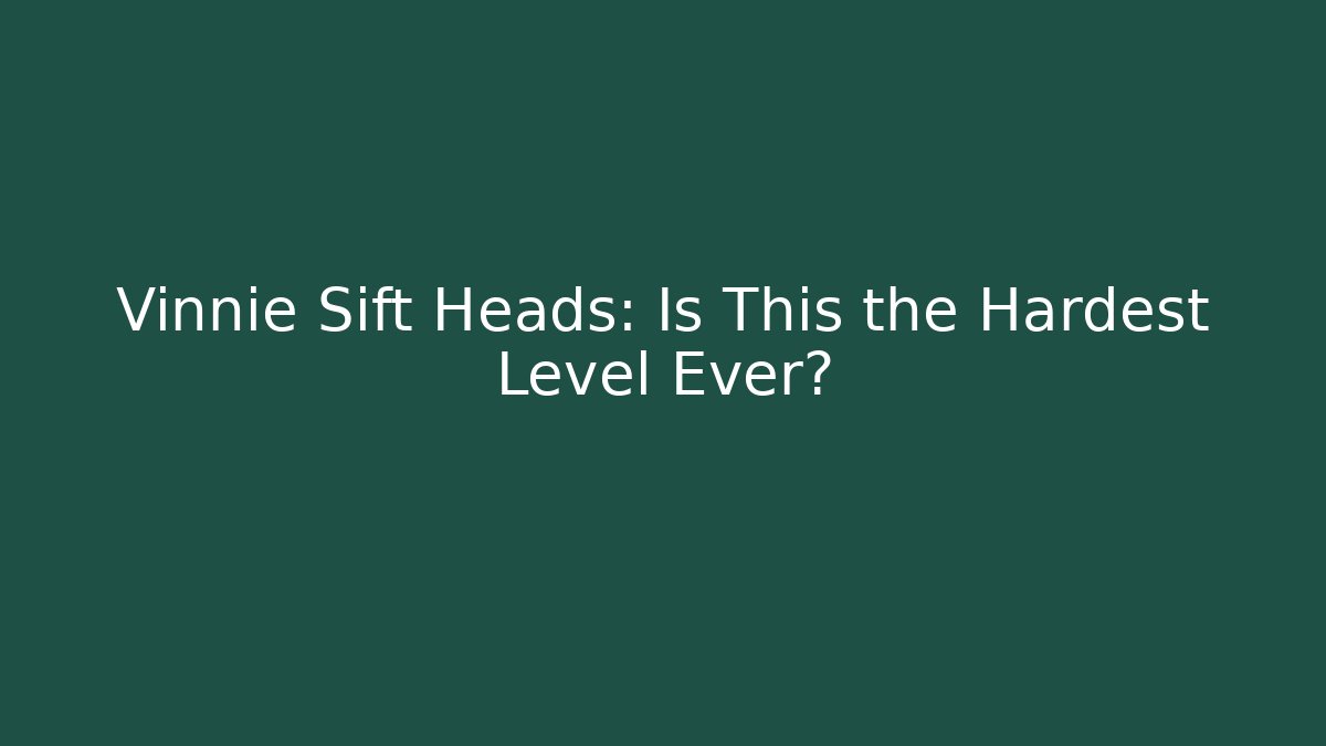 Vinnie Sift Heads: Is This the Hardest Level Ever?