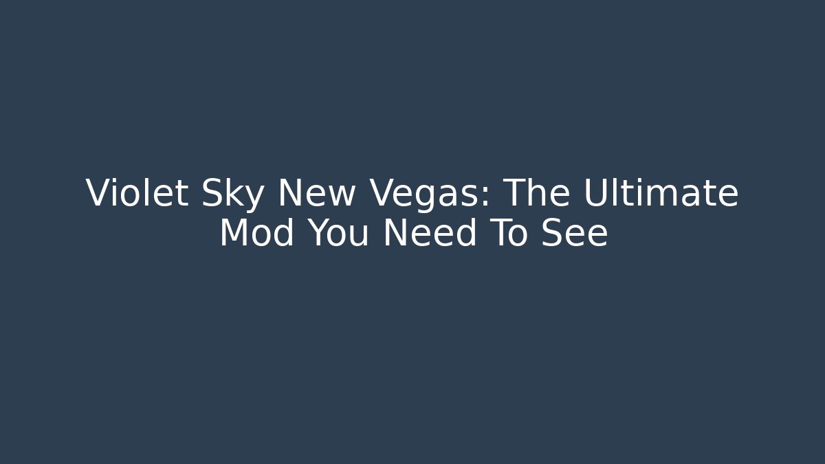Violet Sky New Vegas: The Ultimate Mod You Need To See