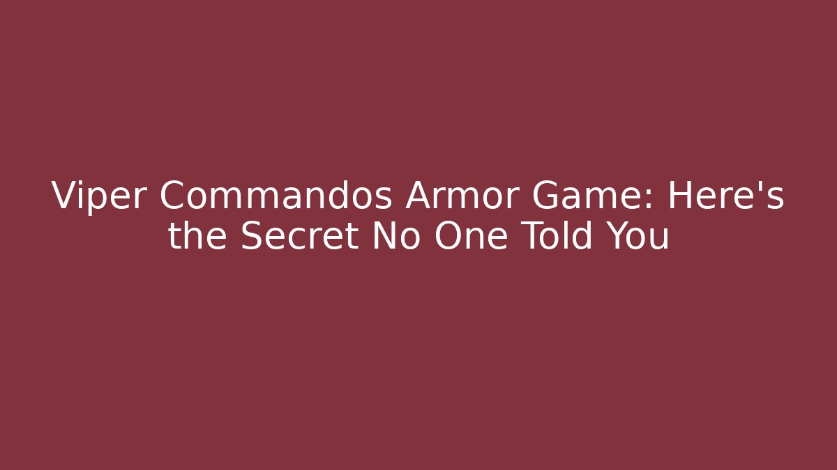 Viper Commandos Armor Game: Here’s the Secret No One Told You - Critter Realm