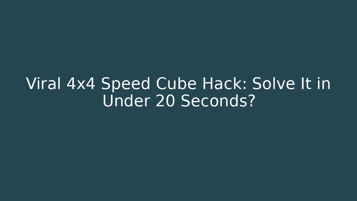 Viral 4x4 Speed Cube Hack: Solve It in Under 20 Seconds?