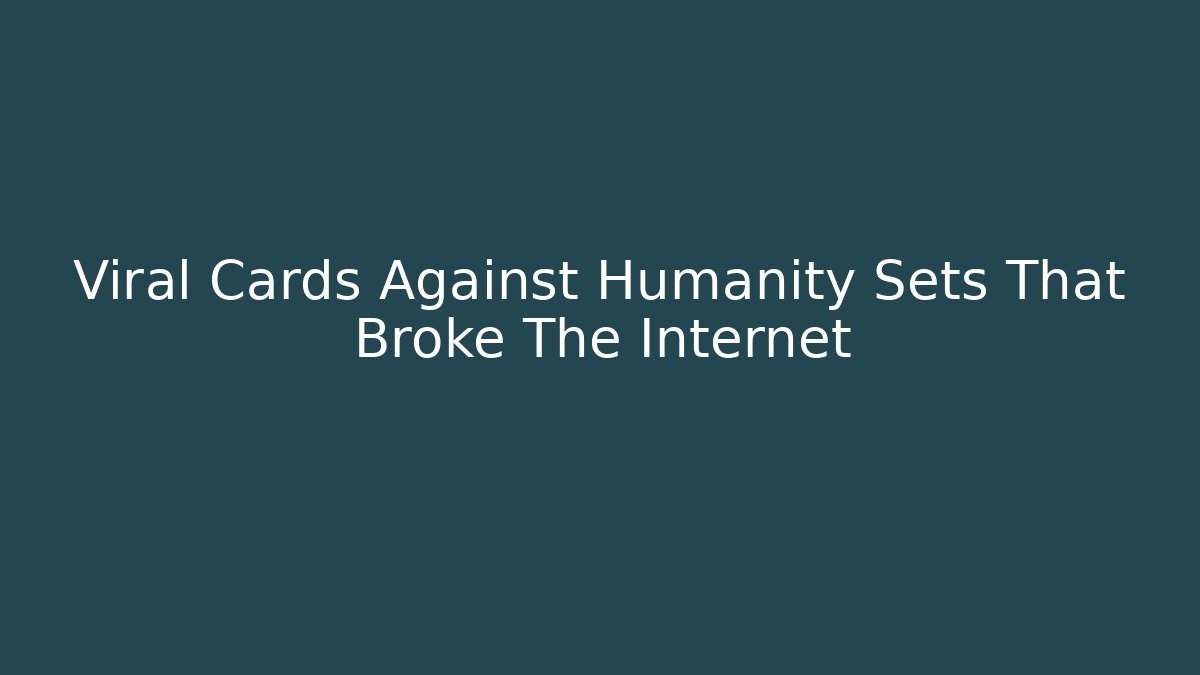 Viral Cards Against Humanity Sets That Broke The Internet