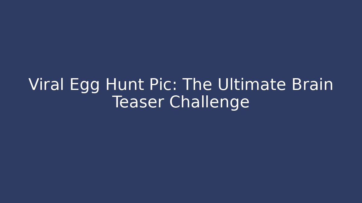 Viral Egg Hunt Pic: The Ultimate Brain Teaser Challenge - Critter Realm