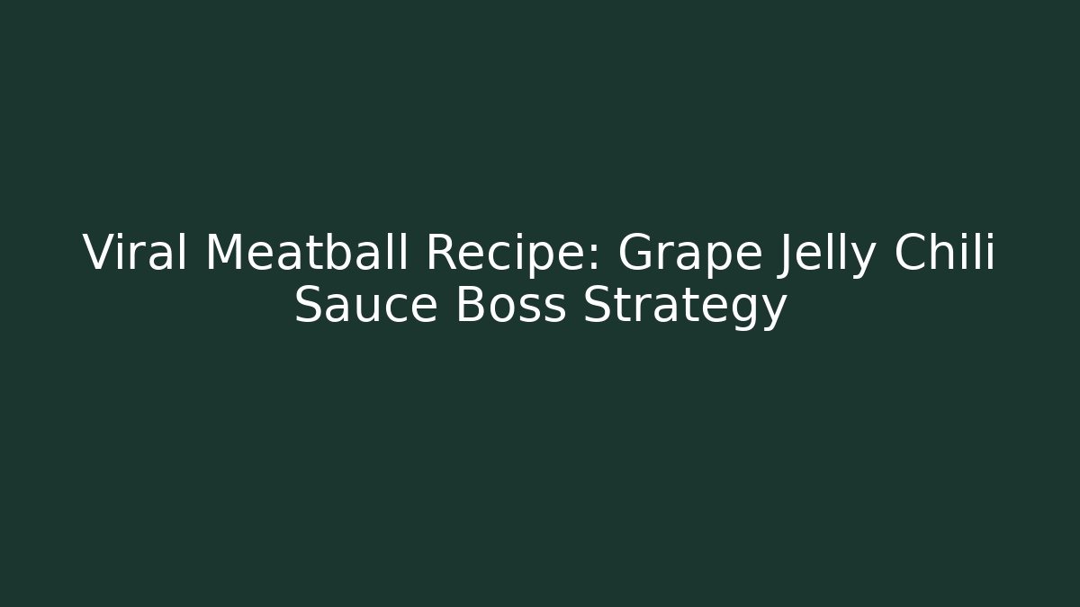 Viral Meatball Recipe: Grape Jelly Chili Sauce Boss Strategy