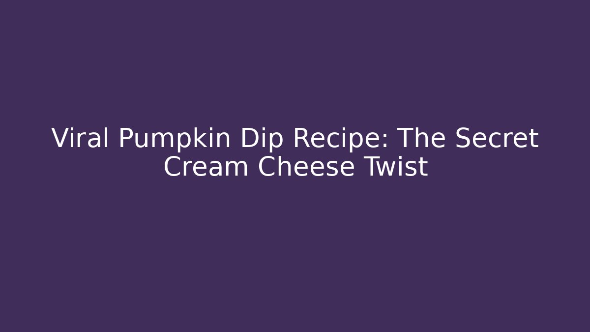 Viral Pumpkin Dip Recipe: The Secret Cream Cheese Twist