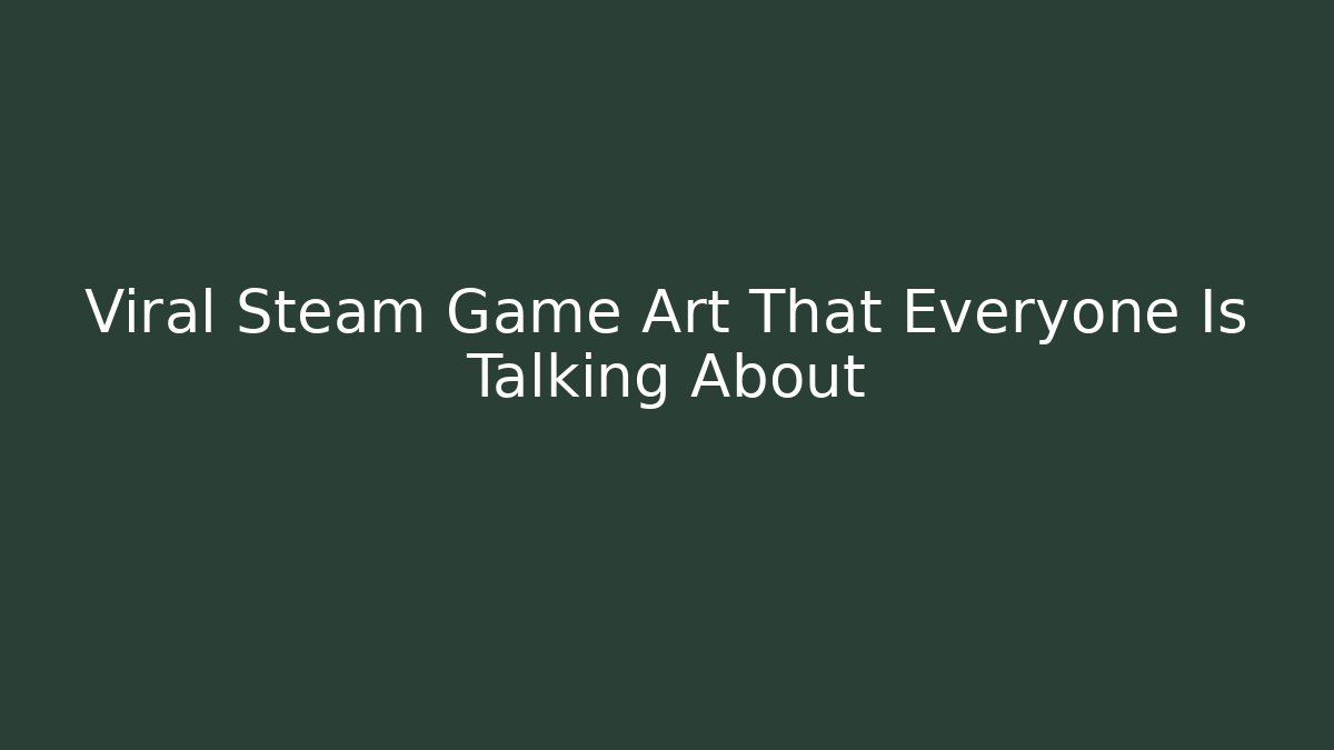 Viral Steam Game Art That Everyone Is Talking About