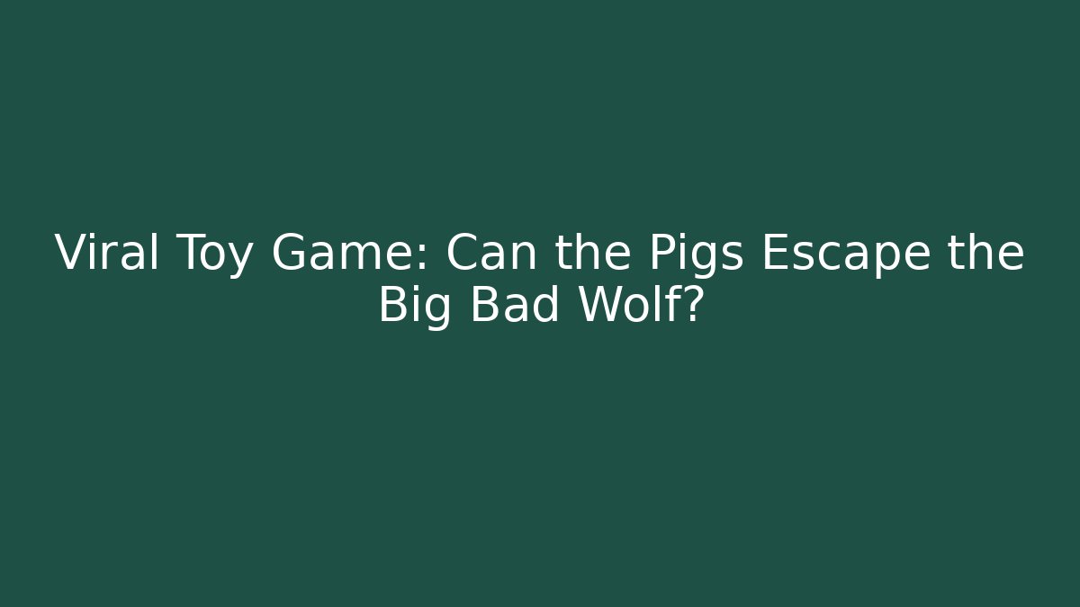 Viral Toy Game: Can the Pigs Escape the Big Bad Wolf?