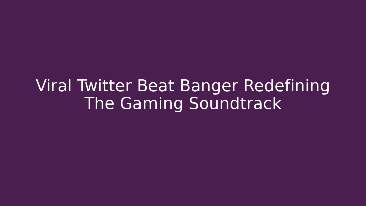Viral Twitter Beat Banger Redefining The Gaming Soundtrack