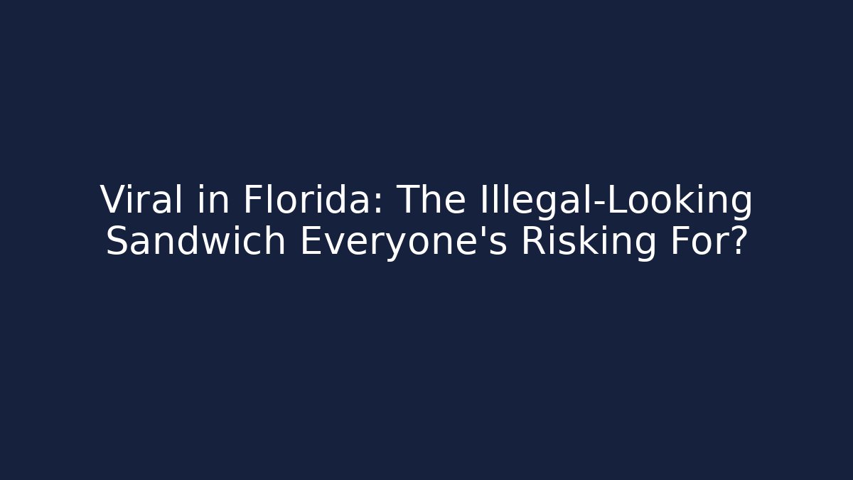 Viral in Florida: The Illegal-Looking Sandwich Everyone's Risking For?