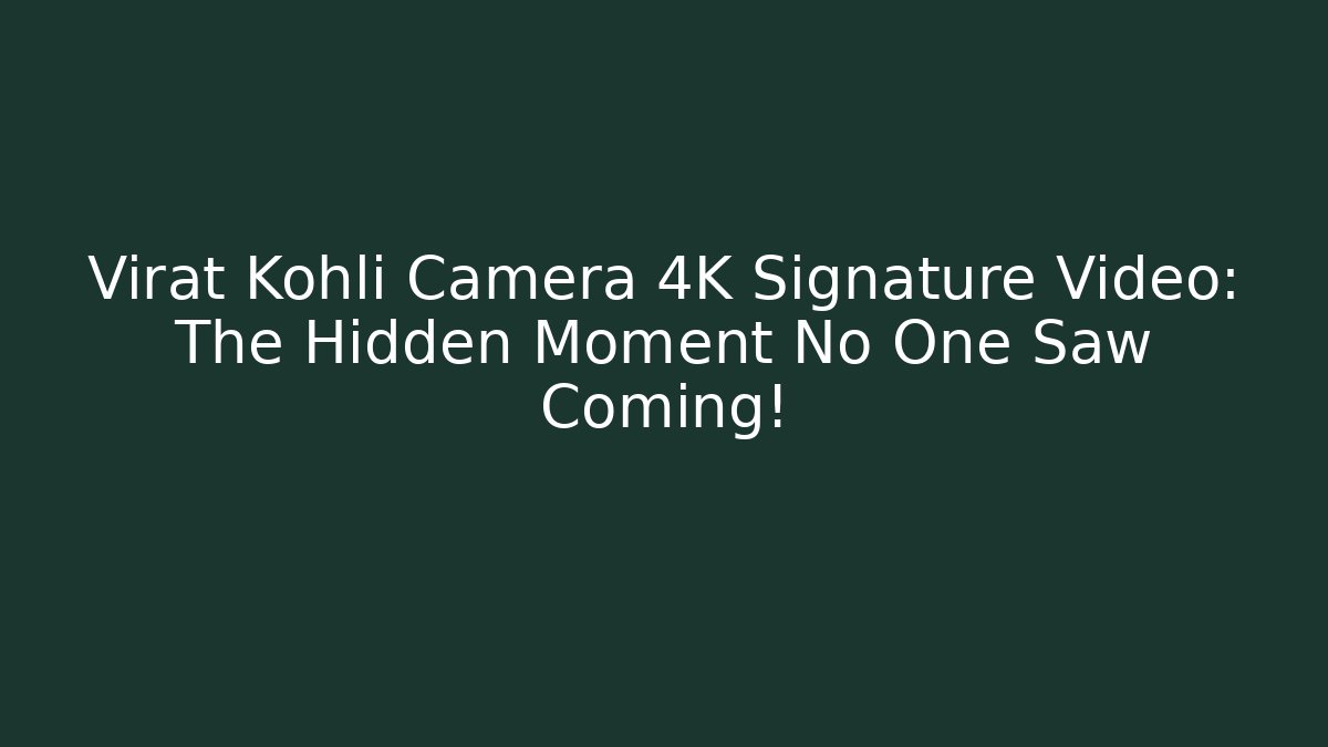 Virat Kohli Camera 4K Signature Video: The Hidden Moment No One Saw Coming!
