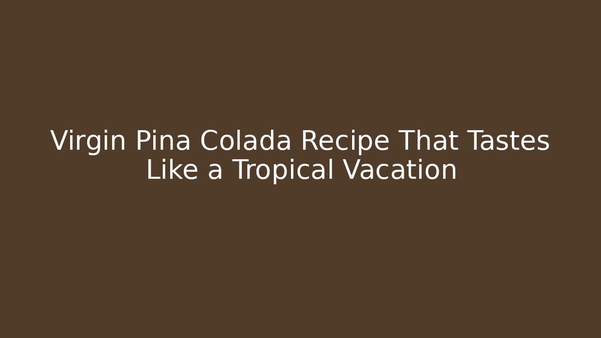 Virgin Pina Colada Recipe That Tastes Like a Tropical Vacation