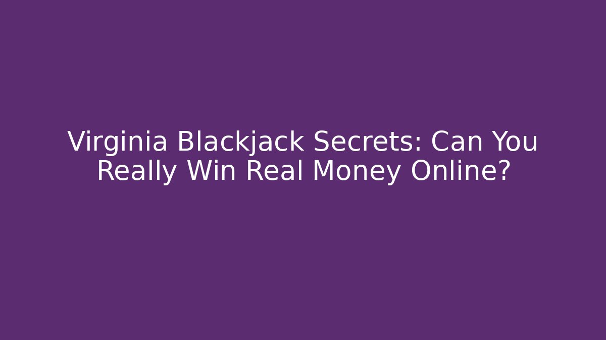 Virginia Blackjack Secrets: Can You Really Win Real Money Online?