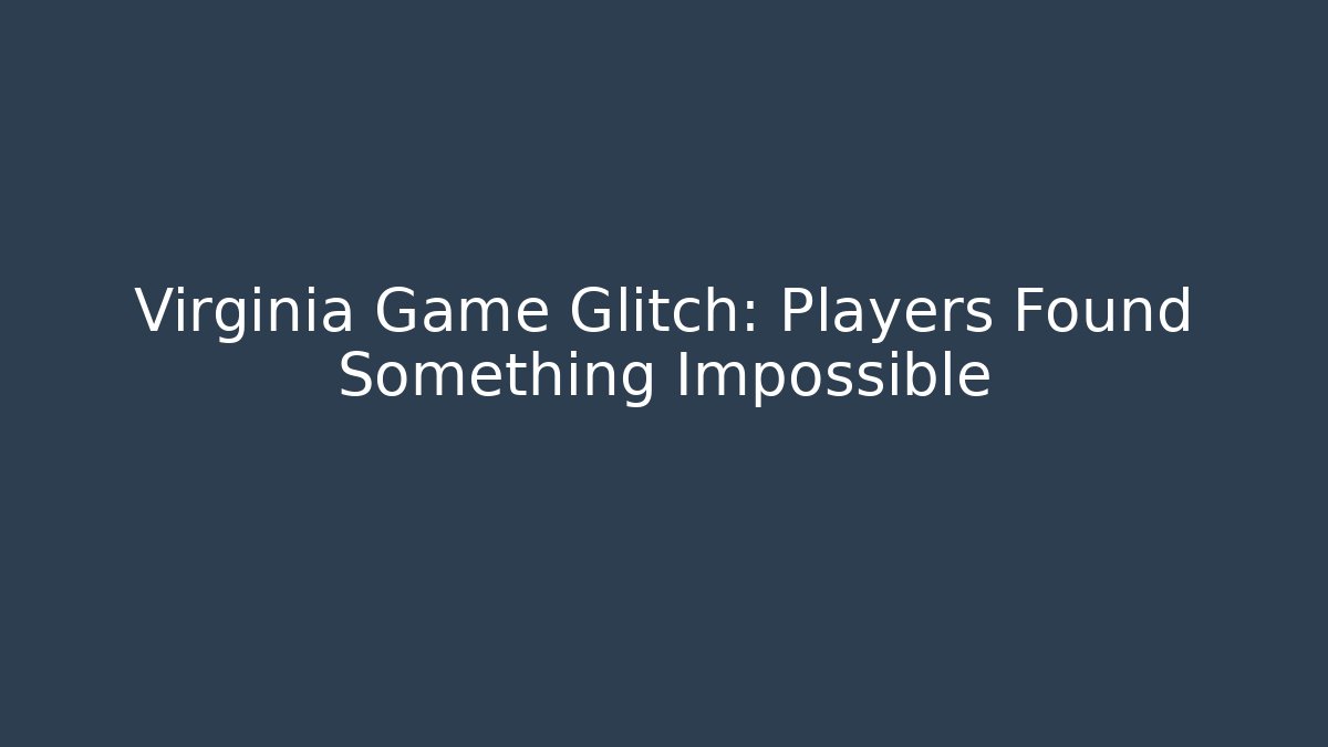 Virginia Game Glitch: Players Found Something Impossible