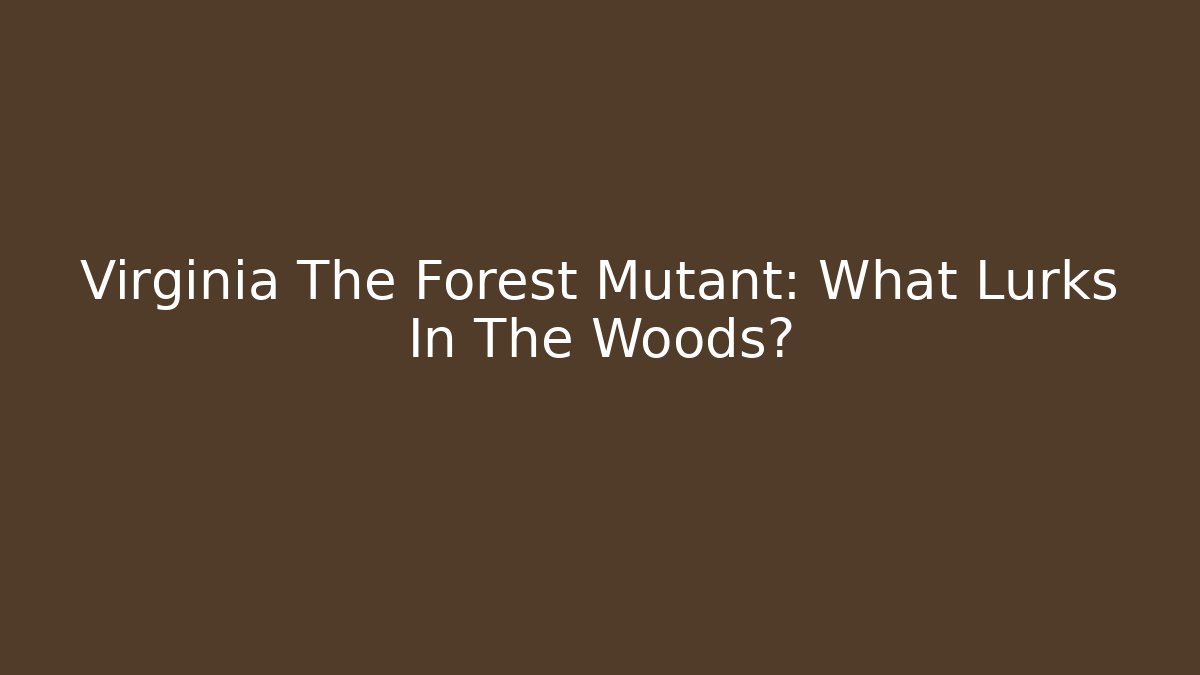 Virginia The Forest Mutant: What Lurks In The Woods?