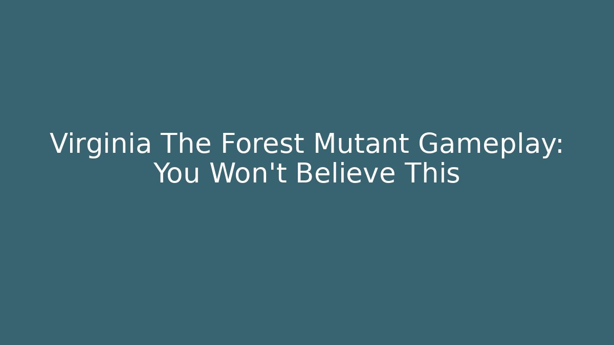 Virginia The Forest Mutant Gameplay: You Won't Believe This