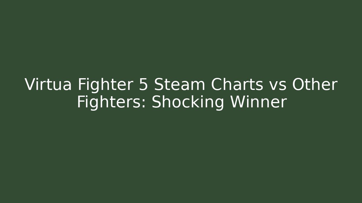Virtua Fighter 5 Steam Charts vs Other Fighters: Shocking Winner