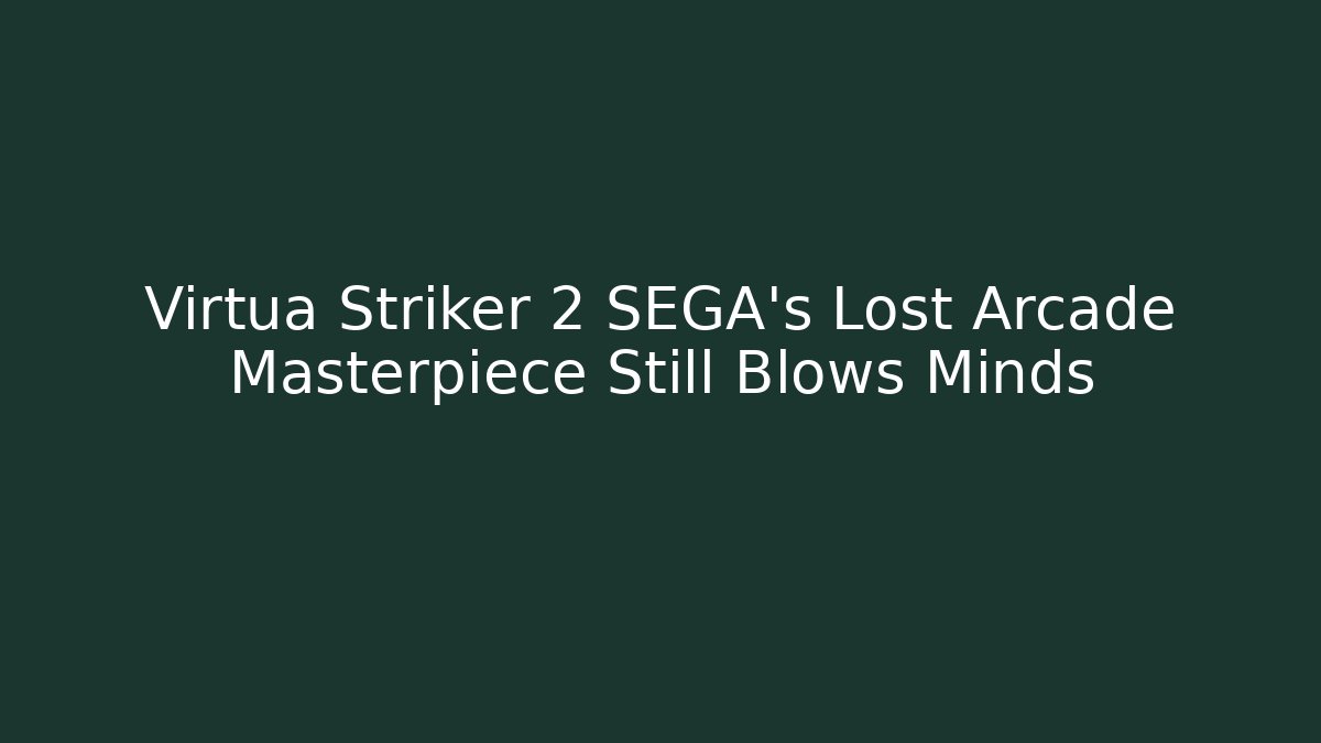 Virtua Striker 2 SEGA’s Lost Arcade Masterpiece Still Blows Minds - Critter Realm