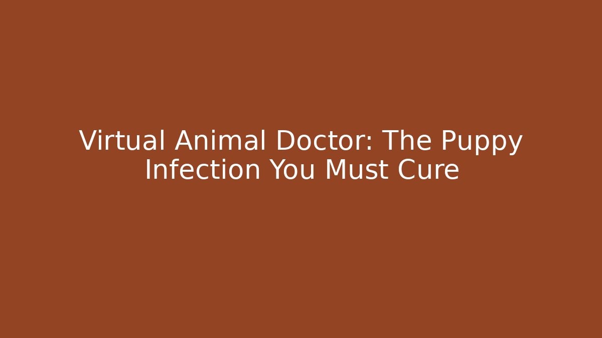 Virtual Animal Doctor: The Puppy Infection You Must Cure