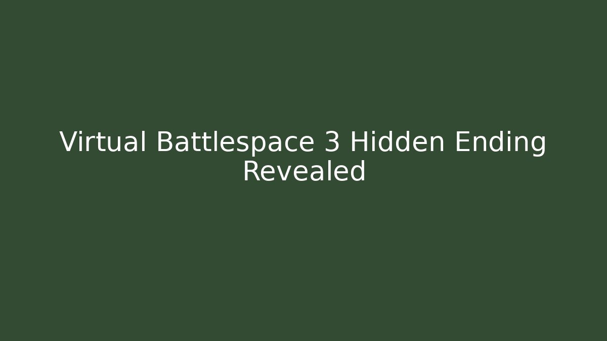 Virtual Battlespace 3 Hidden Ending Revealed
