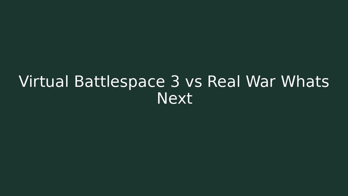 Virtual Battlespace 3 vs Real War Whats Next - Critter Realm