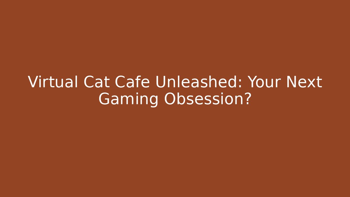 Virtual Cat Cafe Unleashed: Your Next Gaming Obsession?