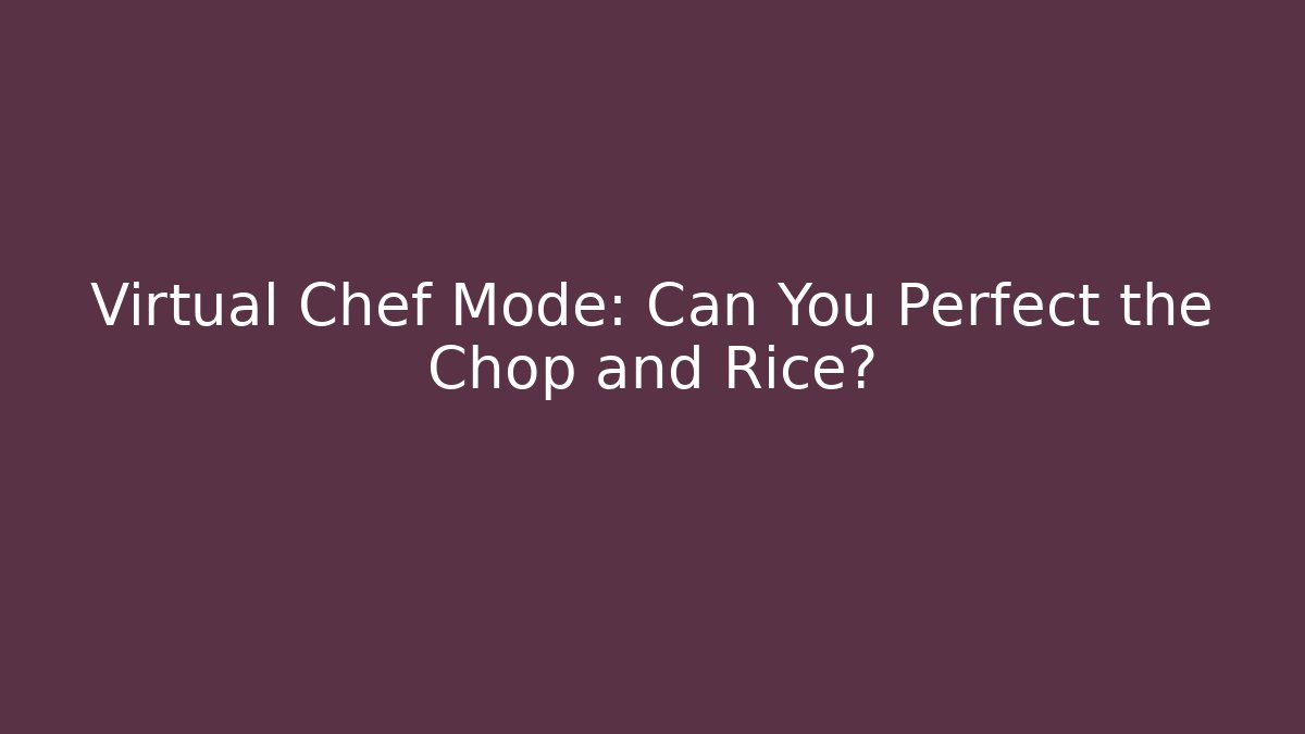 Virtual Chef Mode: Can You Perfect the Chop and Rice?