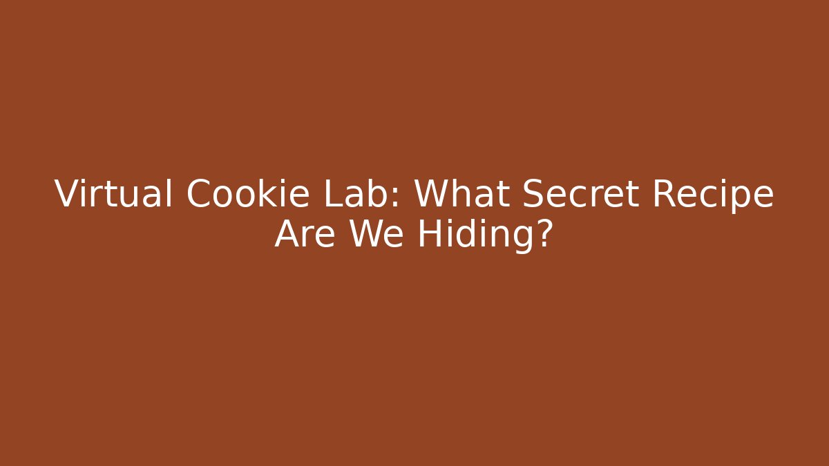 Virtual Cookie Lab: What Secret Recipe Are We Hiding?