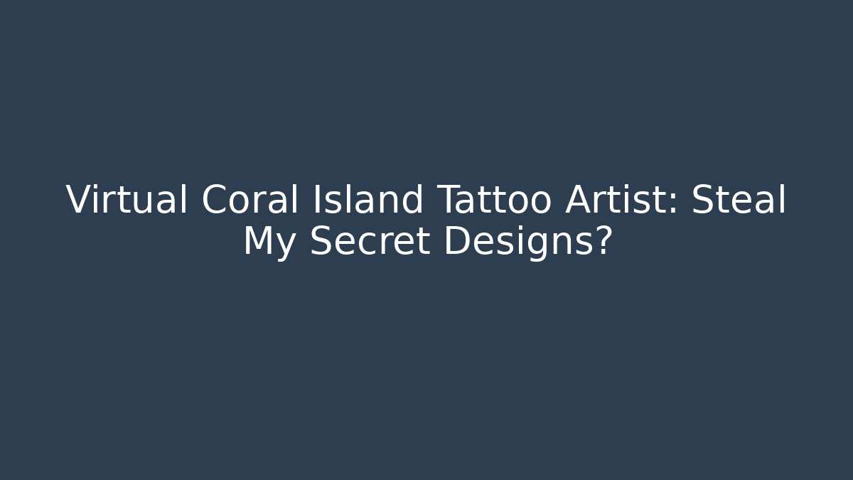 Virtual Coral Island Tattoo Artist: Steal My Secret Designs?