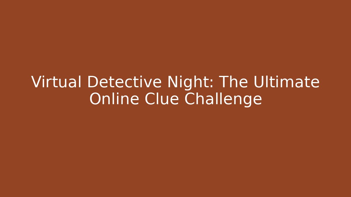 Virtual Detective Night: The Ultimate Online Clue Challenge