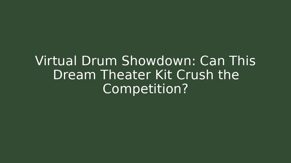 Virtual Drum Showdown: Can This Dream Theater Kit Crush the Competition?