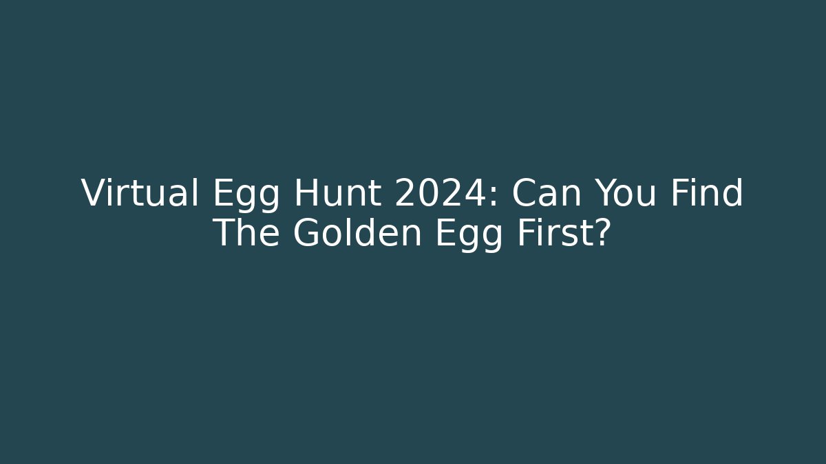 Virtual Egg Hunt 2024: Can You Find The Golden Egg First?