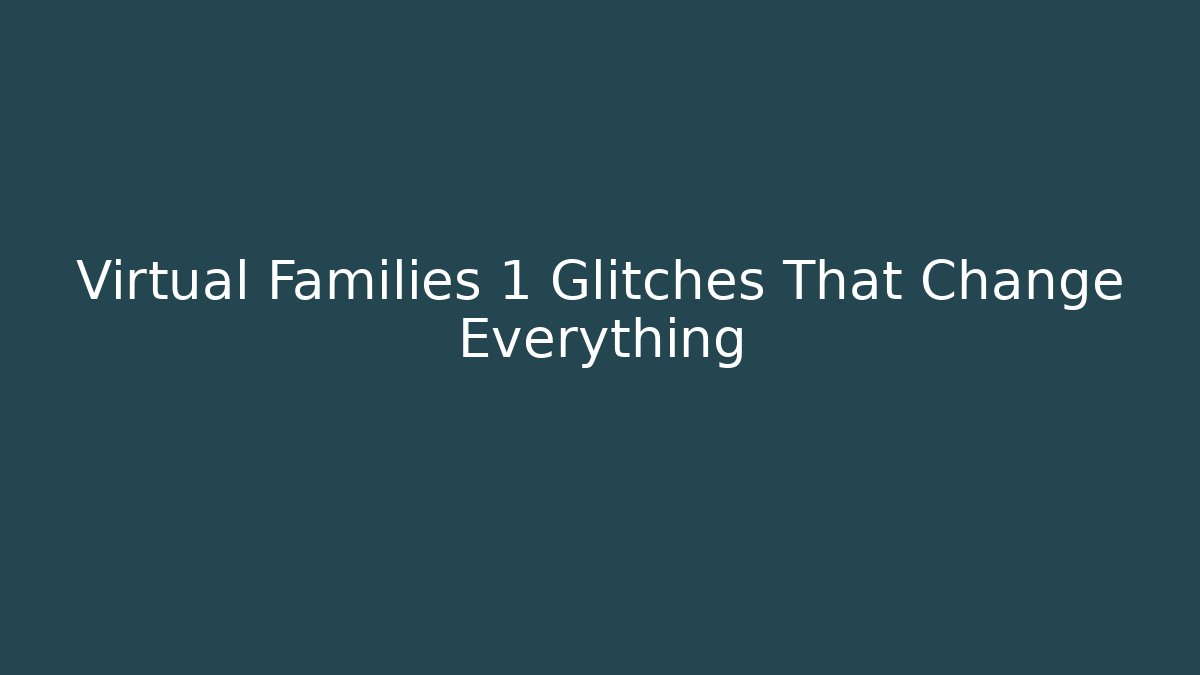 Virtual Families 1 Glitches That Change Everything