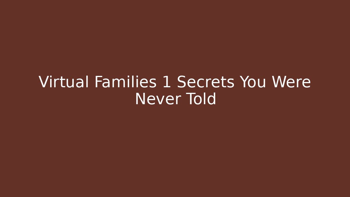 Virtual Families 1 Secrets You Were Never Told