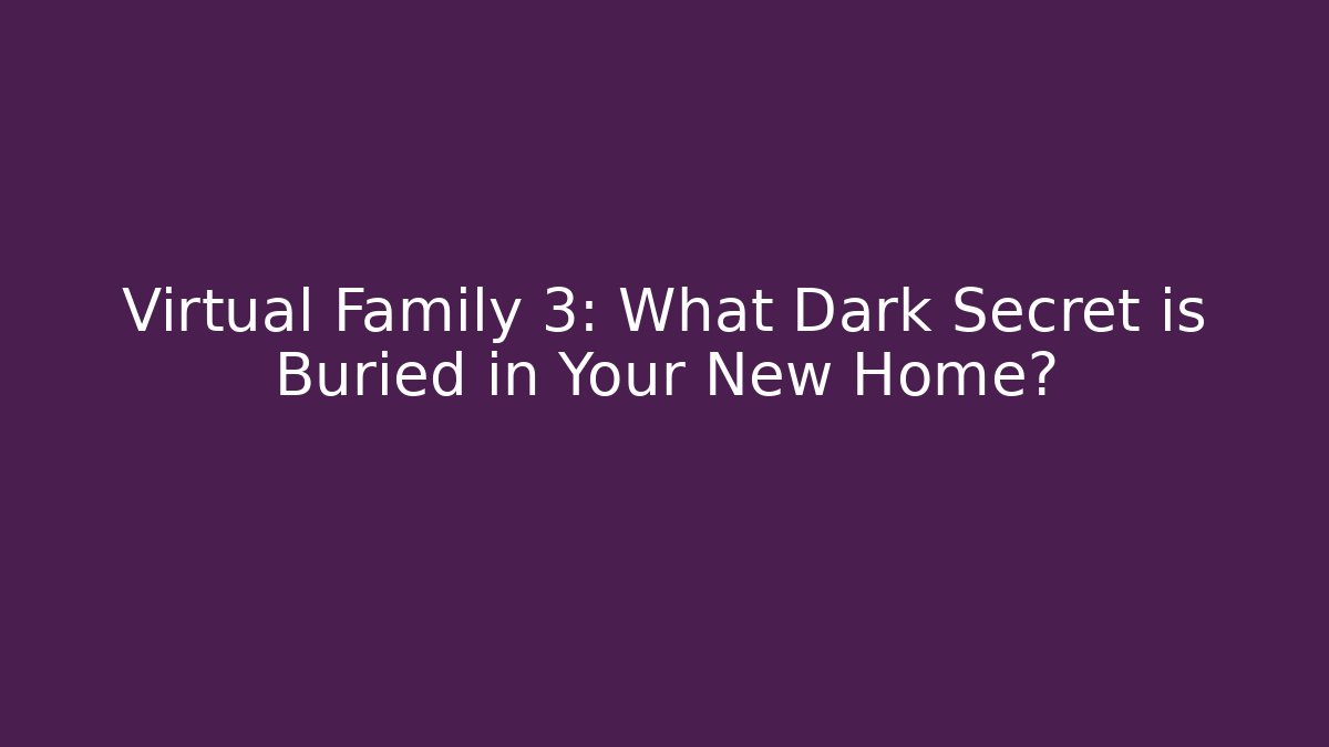 Virtual Family 3: What Dark Secret is Buried in Your New Home?