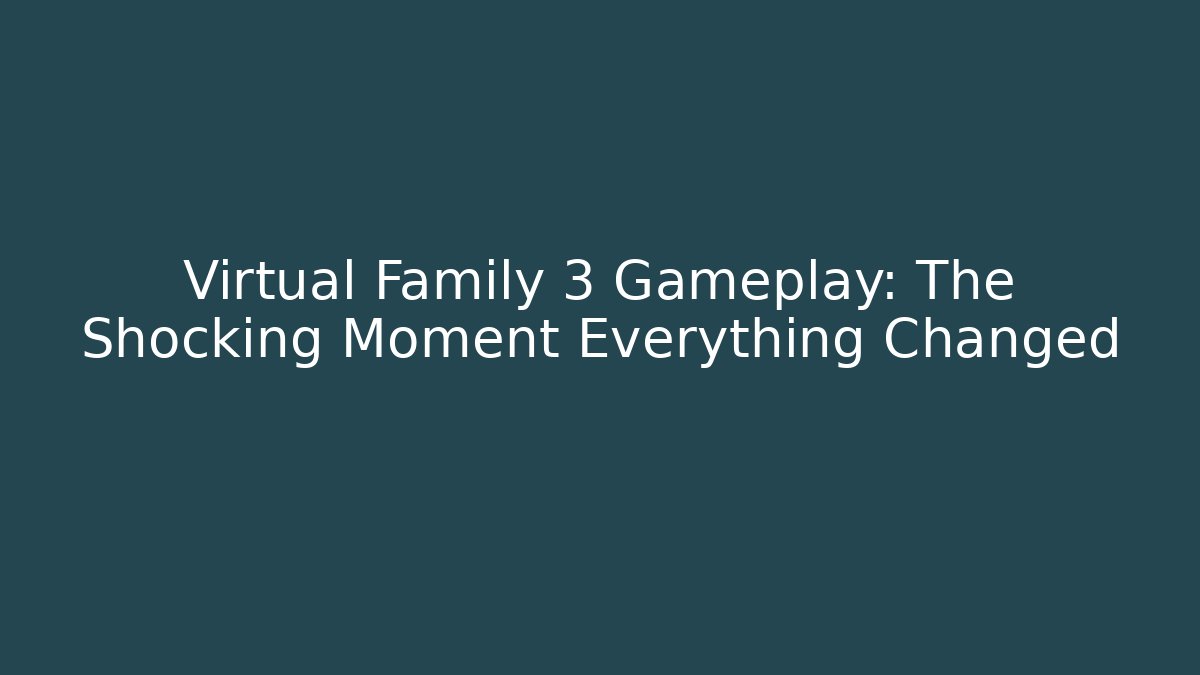 Virtual Family 3 Gameplay: The Shocking Moment Everything Changed - Critter Realm