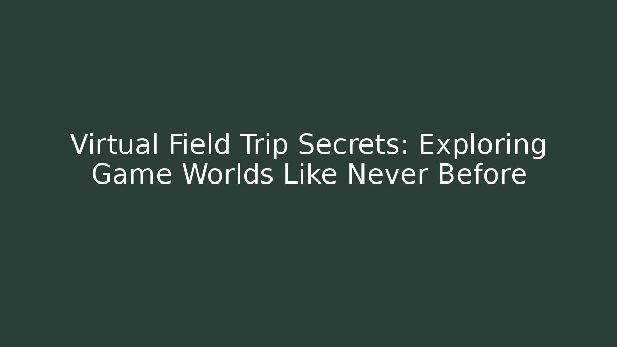 Virtual Field Trip Secrets: Exploring Game Worlds Like Never Before