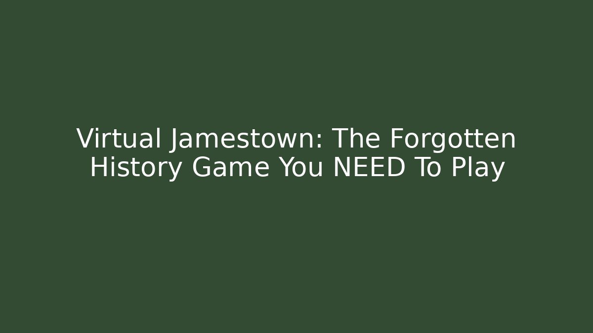 Virtual Jamestown: The Forgotten History Game You NEED To Play