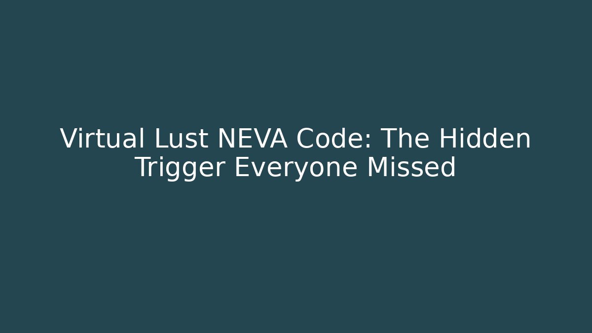 Virtual Lust NEVA Code: The Hidden Trigger Everyone Missed