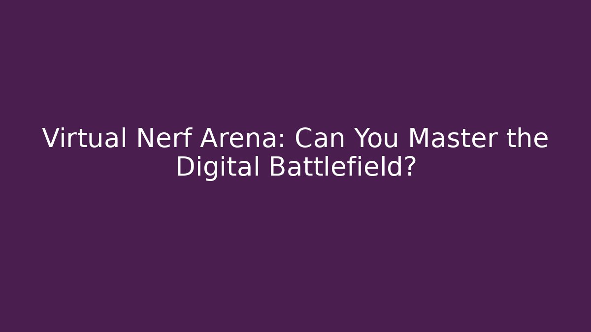 Virtual Nerf Arena: Can You Master the Digital Battlefield?