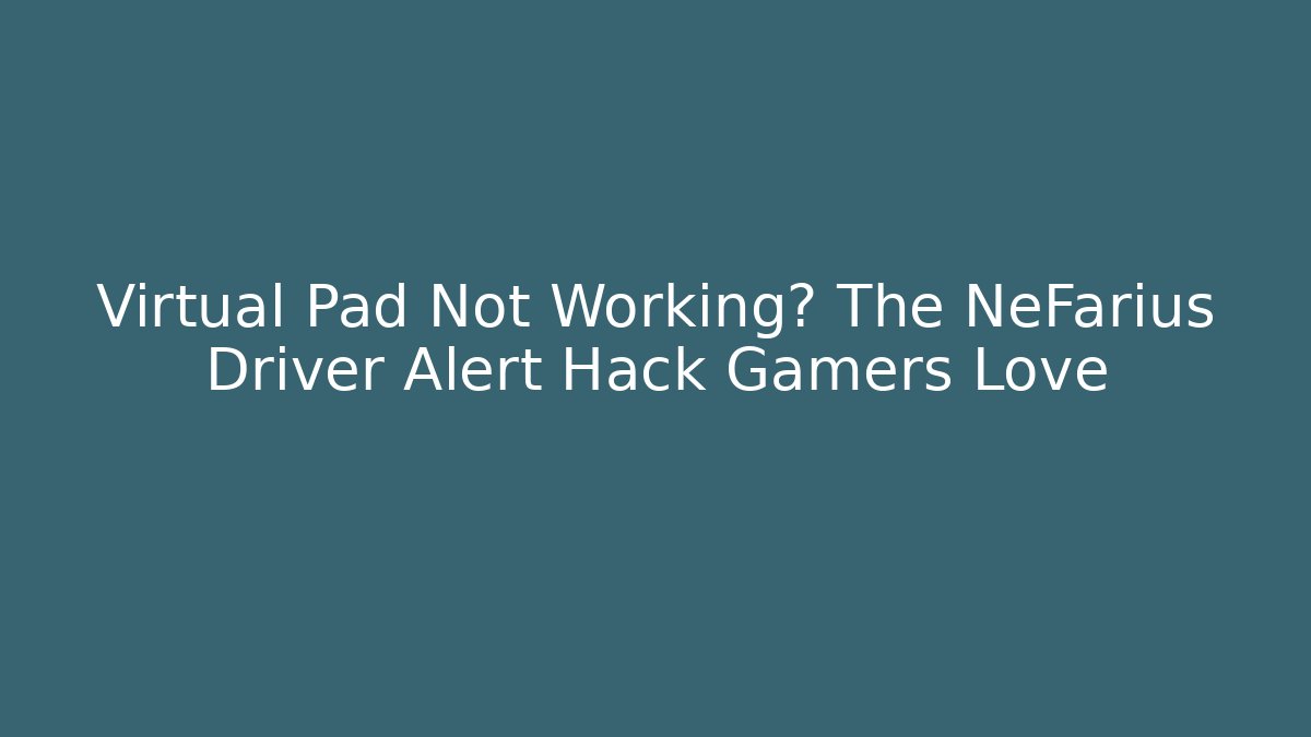 Virtual Pad Not Working? The NeFarius Driver Alert Hack Gamers Love - Critter Realm