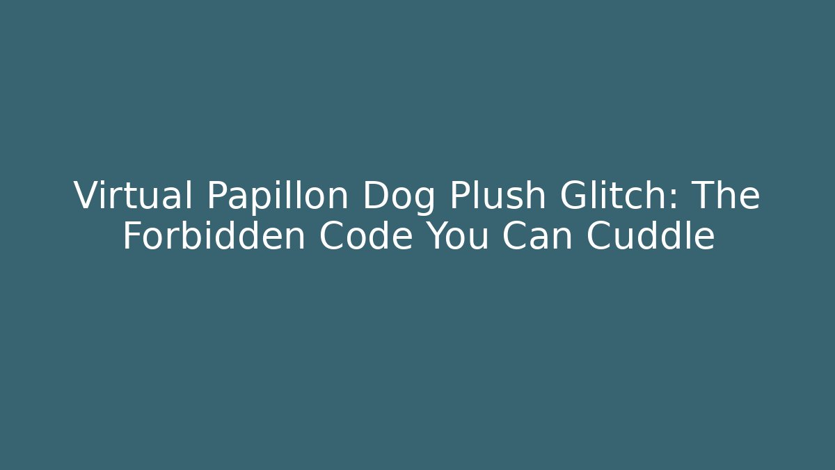 Virtual Papillon Dog Plush Glitch: The Forbidden Code You Can Cuddle - Critter Realm