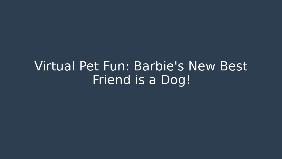Virtual Pet Fun: Barbie's New Best Friend is a Dog!