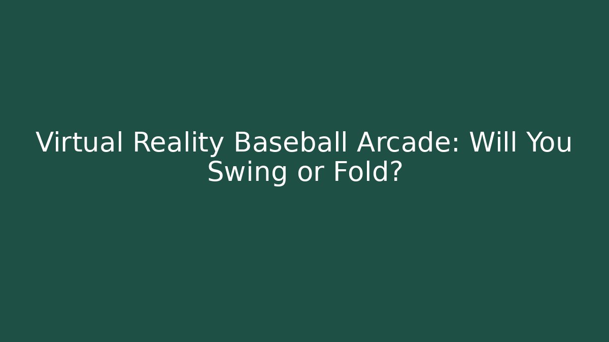 Virtual Reality Baseball Arcade: Will You Swing or Fold?