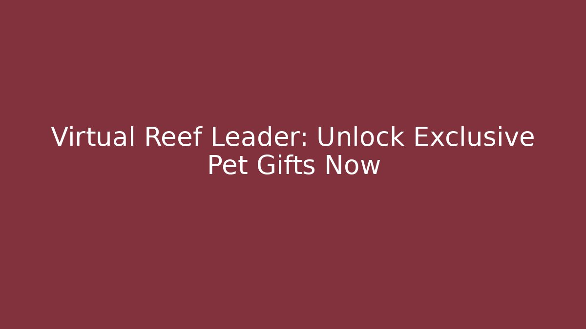 Virtual Reef Leader: Unlock Exclusive Pet Gifts Now