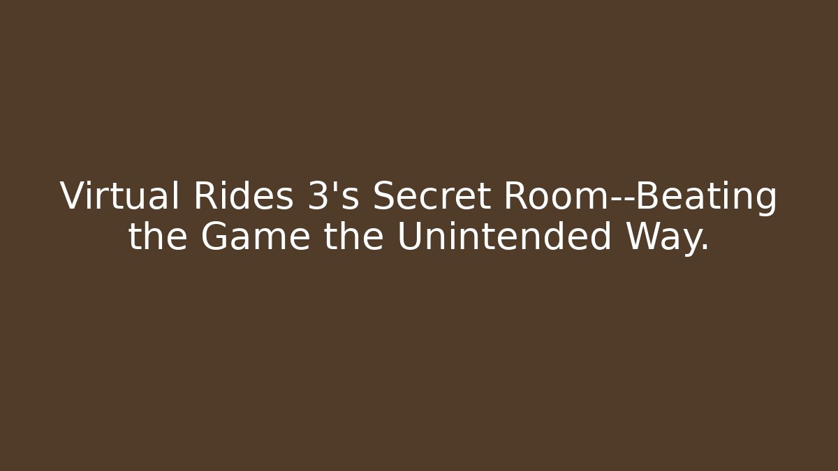 Virtual Rides 3's Secret Room—Beating the Game the Unintended Way.