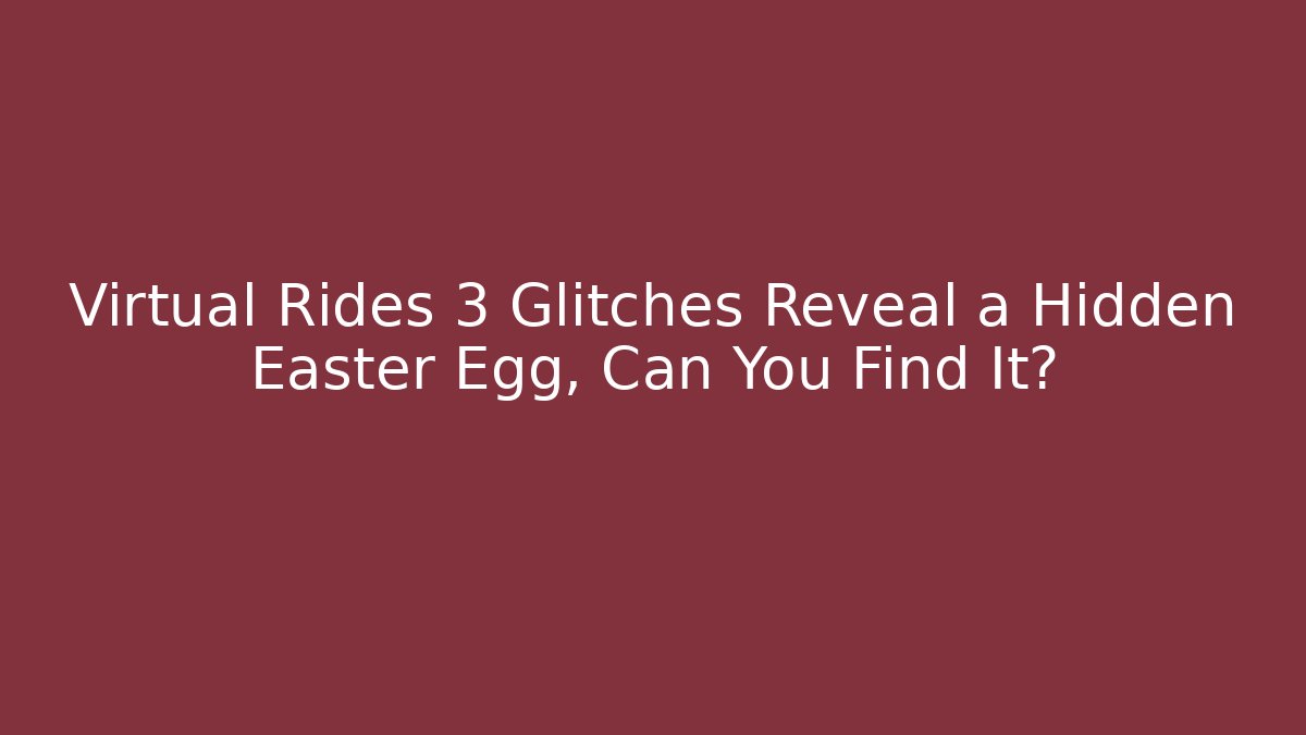 Virtual Rides 3 Glitches Reveal a Hidden Easter Egg, Can You Find It?