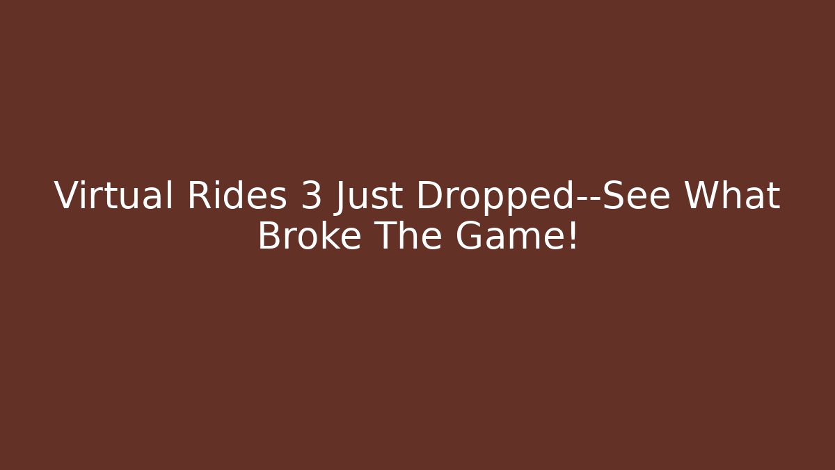 Virtual Rides 3 Just Dropped—See What Broke The Game!